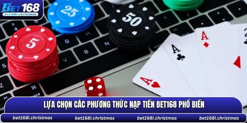 Lựa chọn các phương thức nạp tiền BET168 phổ biến